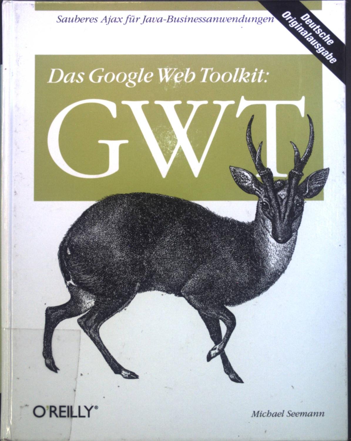 Das Google Web Toolkit: GWT : [sauberes Ajax für Java-Businessanwendungen]. - Seemann, Michael