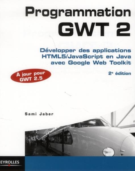 programmation GWT 2.5 - développer des applications html 5 java script en java avec google web toolkit (2e édition) - Collectif