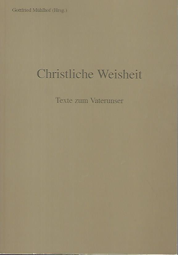 Christliche Weisheit. Texte zum Vaterunser. - Mühlhof, Gottfried (Hg)