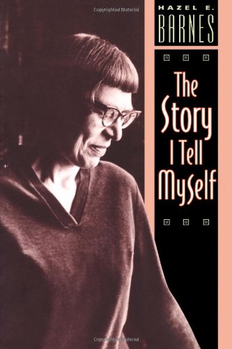 The Story I Tell Myself: A Venture in Existentialist Autobiography - Barnes, Hazel E.