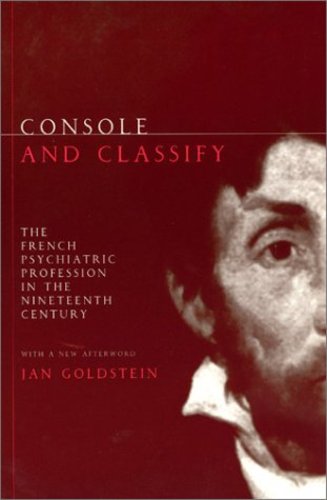 Console and Classify: The French Psychiatric Profession in the Nineteenth Century Paperback - Goldstein, Jan E.