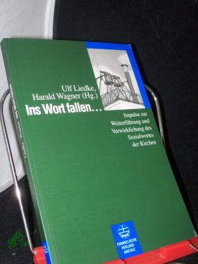 Ins Wort fallen . : Impulse zur Weiterführung und Verwirklichung des Sozialwortes der Kirchen / Ulf Liedke , Harald Wagner (Hrsg.) - Liedke, Ulf (Herausgeber)