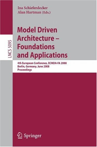 Model Driven Architecture - Foundations and Applications: 4th European Conference, ECMDA-FA 2008, Berlin, Germany, June 9-13, 2008, Proceedings (Lecture Notes in Computer Science) [Soft Cover ]
