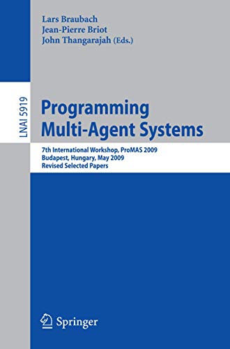 Programming Multi-Agent Systems: 7th International Workshop, ProMAS 2009, Budapest, Hungary, May10-15, 2009.Revised Selected Papers (Lecture Notes in Computer Science)