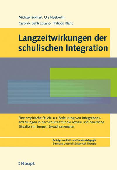 Langzeitwirkungen der schulischen Integration : Eine empirische Studie zur Bedeutung von Integrationserfahrungen in der Schulzeit für die soziale und berufliche Situation im jungen Erwachsenenalter - Michael Eckhart,Urs Haeberlin,Caroline Sahli Lozano,Philippe Blanc