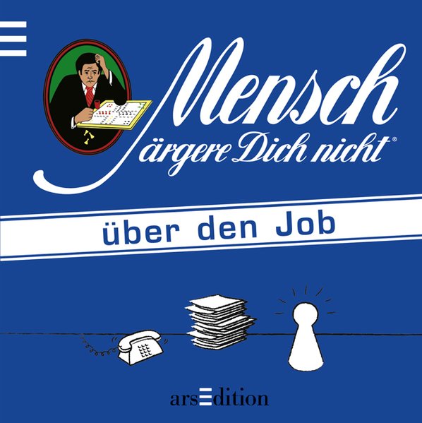 Mensch ärgere Dich nicht: über den Job