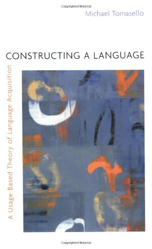 Constructing a Language: A Usage-Based Theory of Language Acquisition by Tomasello, Michael [Paperback ] - Tomasello, Michael