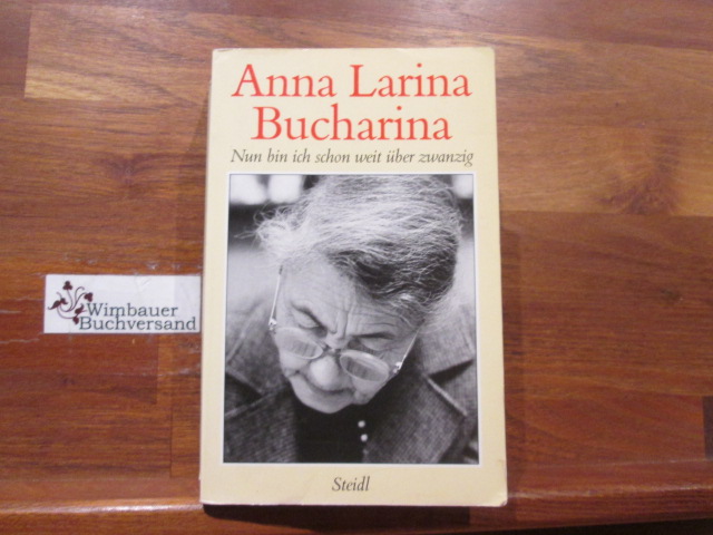 Nun bin ich schon weit über zwanzig : Erinnerungen. Anna Larina Bucharina. Aus dem Russ. von Eva Rönnau / Steidl-Taschenbuch ; Nr. 1 - Larina Bucharina, Anna M.