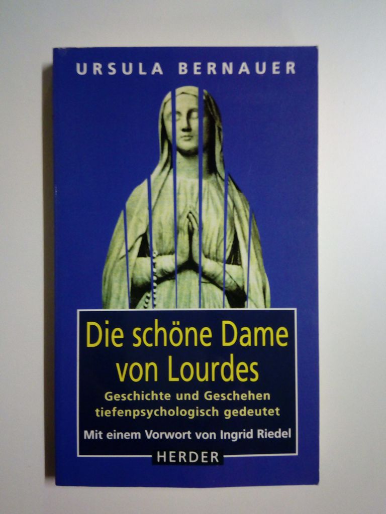 Die schöne Dame von Lourdes. Geschichte und Geschehen tiefenpsychologisch gedeutet (Mit einem Vorwort von Ingrid Riedel) - Bernauer, Ursula