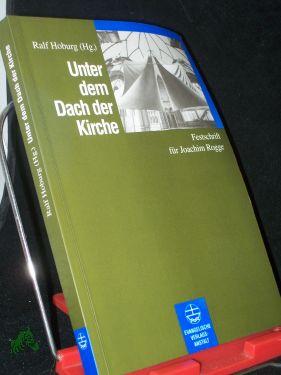 Unter dem Dach der Kirche : Festschrift für Joachim Rogge zum 70. Geburtstag / Ralf Hoburg (Hg.) - Hoburg, Ralf (Herausgeber), Rogge, Joachim (Gefeierter)