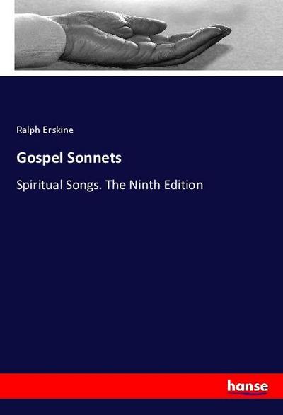 Gospel Sonnets : Spiritual Songs. The Ninth Edition - Ralph Erskine