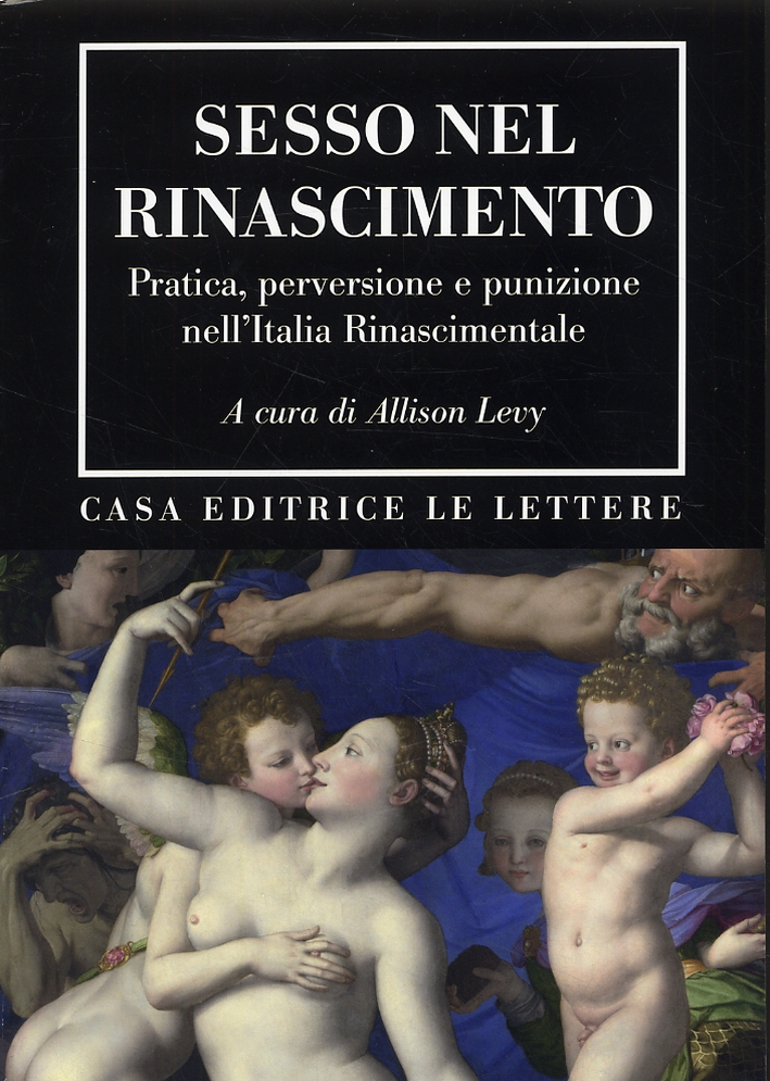 Sesso nel Rinascimento. Pratica, performance, perversione e punizione nell'Italia rinascimentale
