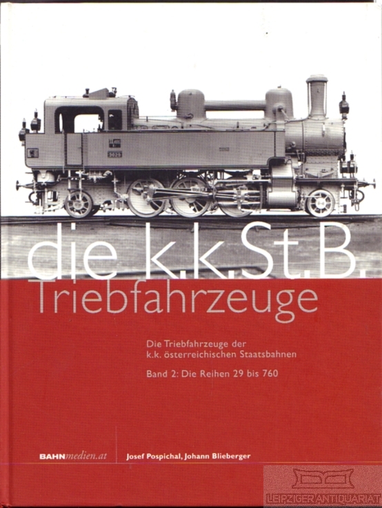 Die K.K.St.B. Triebfahrzeuge Die Triebfahrzeuge der k.k. österreichischen Staatsbahnen. Band 2: Die Reihen 29 bis 760 - Blieberger, Johann / Pospichal, Josef