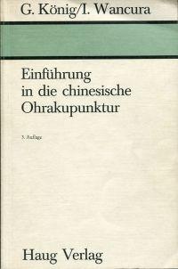 Einführung in die chinesische Ohrakupunktur. - König, G. und I. Wancura