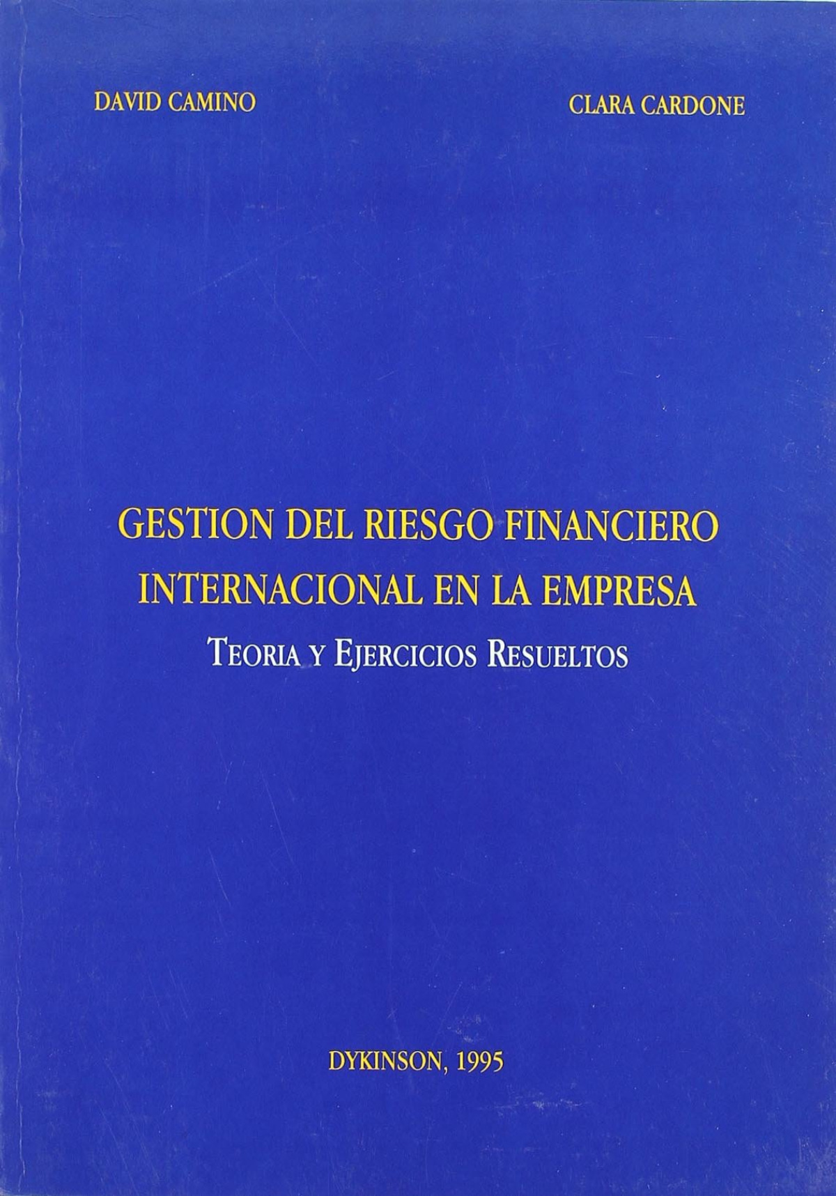 GESTION DEL RIESGO FINANCIERO INTERNACIONAL EN LA EMPRESA. Teoría y ejercicios resueltos. - Camino, D./Cardone, C.