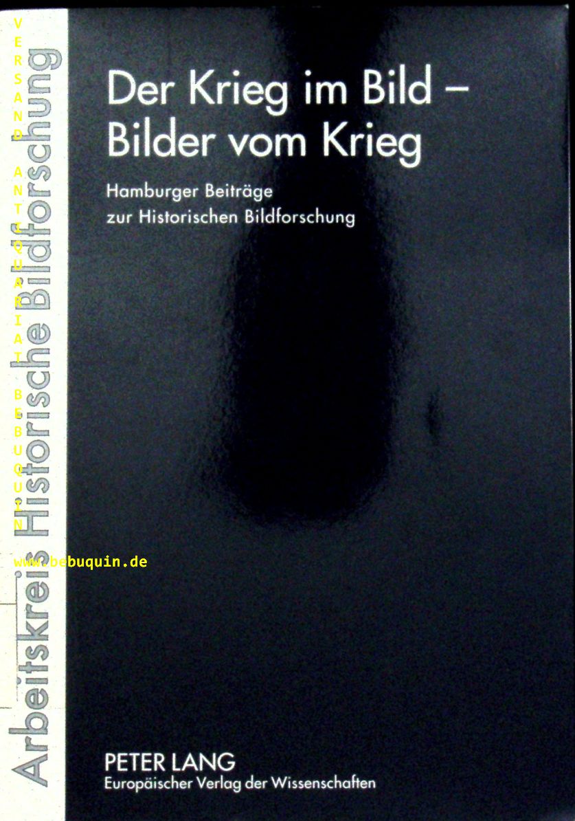 (Hrsg.) Der Krieg im Bild - Bilder vom Krieg. - ARBEITSKREIS HISTORISCHE BILDFORSCHUNG