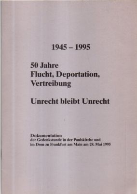 1945-1995. 50 Jahre Flucht, Deportation, Vertreibung. Unrecht bleibt Unrecht. - Blumenwitz, Dieter