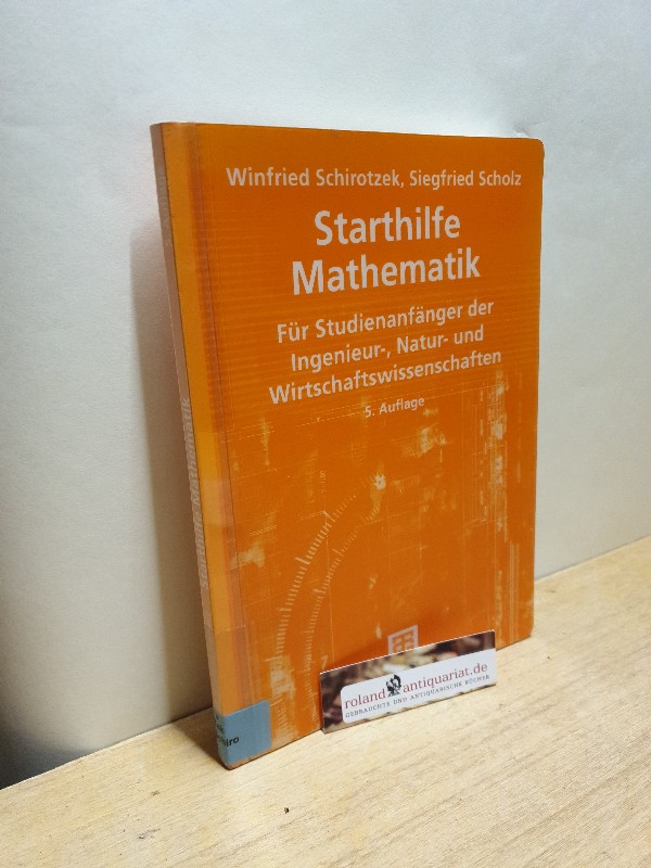 Starthilfe Mathematik : für Studienanfänger der Ingenieur-, Natur- und Wirtschaftswissenschaften / Winfried Schirotzek ; Siegfried Scholz / Mathematik für Ingenieure und Naturwissenschaftler - Schirotzek, Winfried und Siegfried Scholz