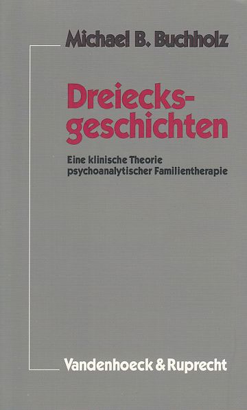 Dreiecksgeschichten. Eine klinische Theorie psychoanalytischer Familientherapie. - Buchholz, Michael B.