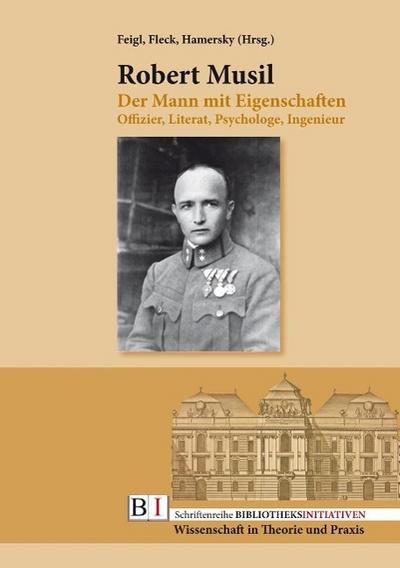 Robert Musil : Der Mann mit Eigenschaften: Offizier, Literat, Psychologe, Ingenieur - Walter Feigl