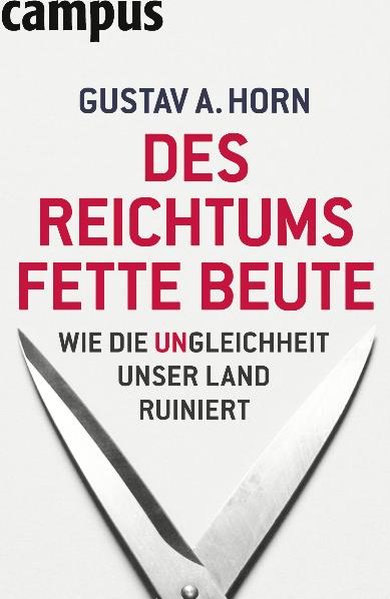 Des Reichtums fette Beute: Wie die Ungleichheit unser Land ruiniert - Horn Gustav, A.