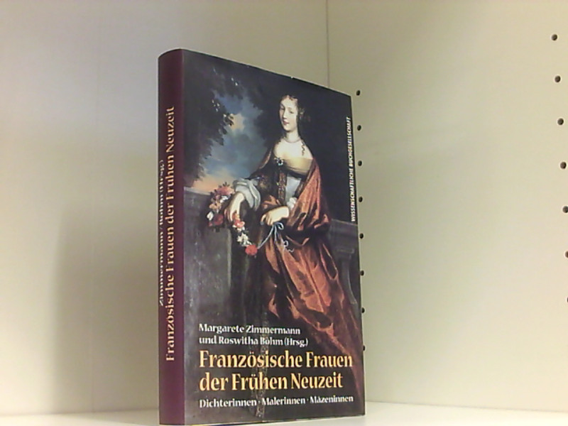 Zimmermann, Margarete/ Böhm, Roswitha [Hrsg.]: Französische Frauen der frühen Neuzeit. Dichterinnen, Malerinnen, Mäzeninnen. Darmstadt, Wiss. Buchges., 1999. 8°. 288 S. m. Abb. Pappband. Schutzumschl. - Zimmermann Margarete/ Böhm Roswitha, [Hrsg.]: