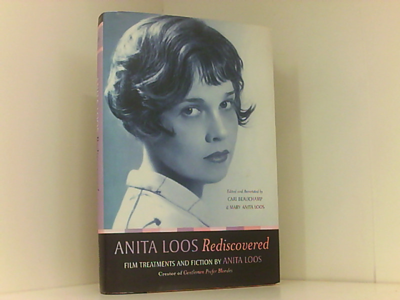 Anita Loos Rediscovered - Film Treatments and Fiction by Anita Loos, Creator of Gentlemen prefer Blondes - Loos, Anita