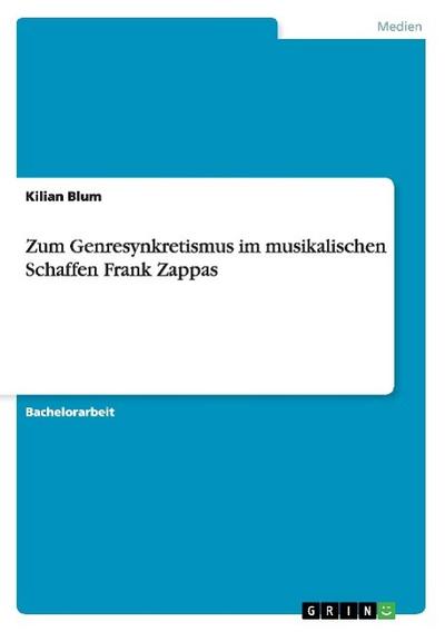 Zum Genresynkretismus im musikalischen Schaffen Frank Zappas - Kilian Blum