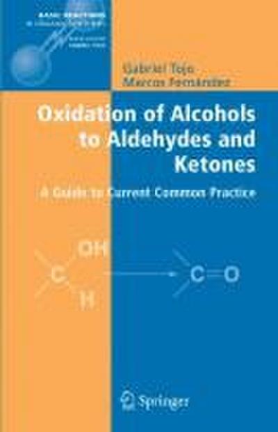 Oxidation of Alcohols to Aldehydes and Ketones: A Guide to Current Common Practice (Basic Reactions in Organic Synthesis) - Gabriel Tojo, Marcos I. Fernandez