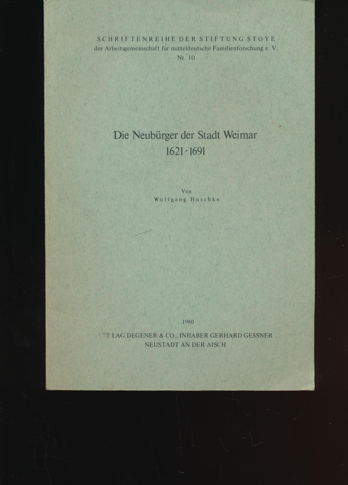 Die Neubürger der Stadt Weimar 1621-1691,;Schriftenreihe der Stiftung Stoye der Arbeitsgemeinschaft für mitteldeutsche Familienforschung Nr. 10 - Huschke, Wolfgang