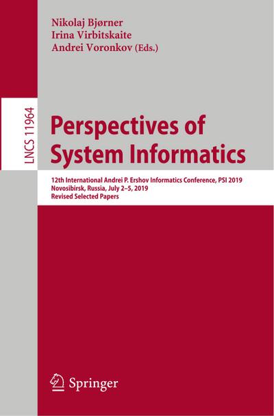 Perspectives of System Informatics : 12th International Andrei P. Ershov Informatics Conference, PSI 2019, Novosibirsk, Russia, July 2¿5, 2019, Revised Selected Papers - Nikolaj Bjørner