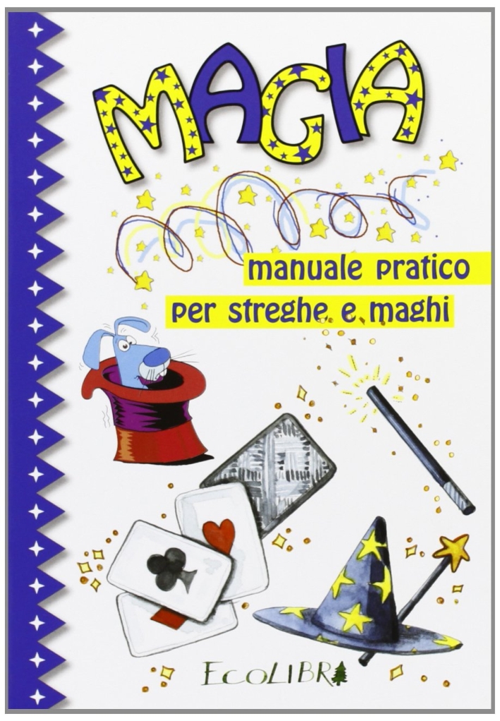 Magia. Manuale pratico per streghe e maghi