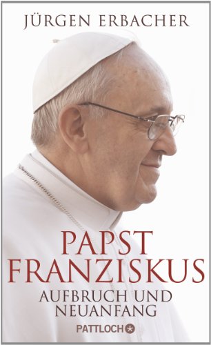 Papst Franziskus : Aufbruch und Neuanfang ; mit Eindrücken deutschsprachiger Konklave-Kardinäle. - Erbacher, Jürgen