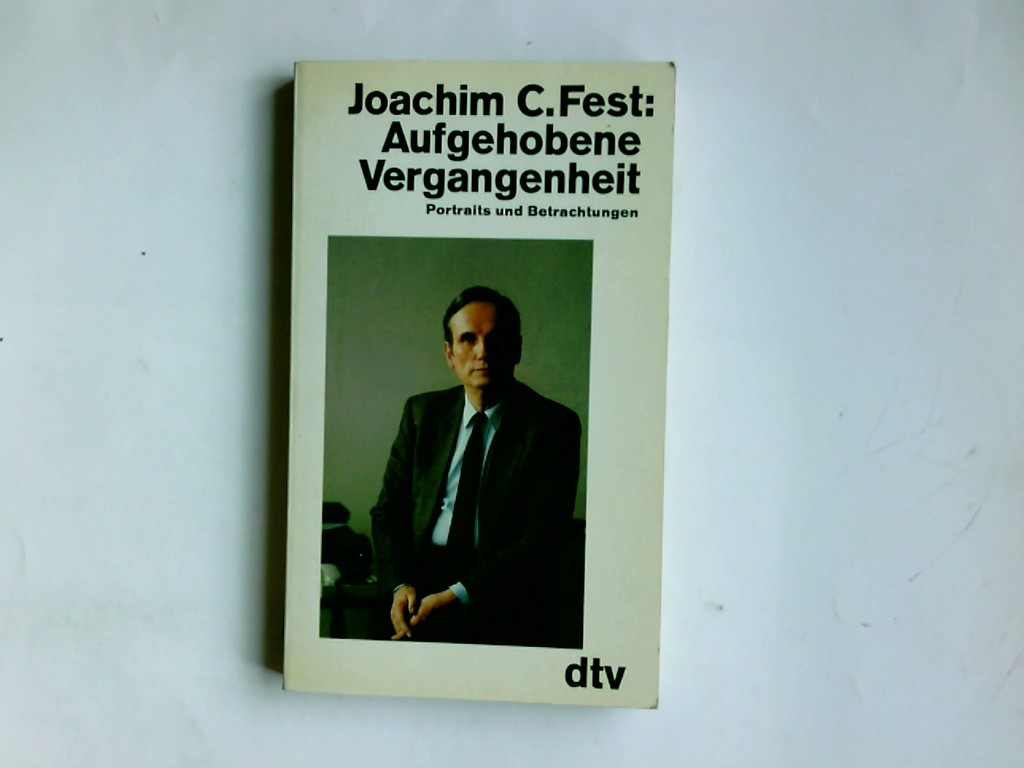 Aufgehobene Vergangenheit : Portr. u. Betrachtungen. Joachim C. Fest / dtv ; 10212 - Fest, Joachim