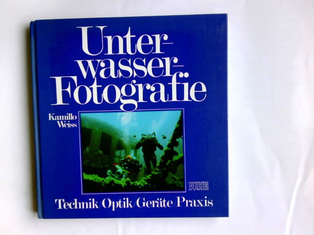 Unterwasser-Fotografie : Technik, Optik, Geräte, Praxis. Kamillo Weiss - Weiss, Kamillo