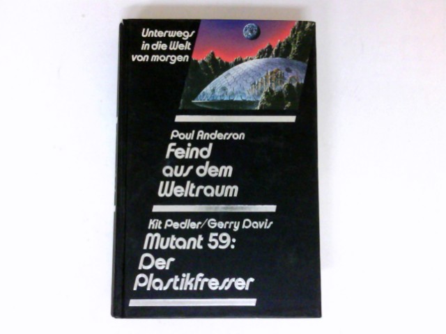 Feind aus dem Weltraum : Mutant 59: Der Plastikfresser. Unterwegs in die Welt von morgen. - Anderson, Poul, Kit Pedler und Gerry Davis