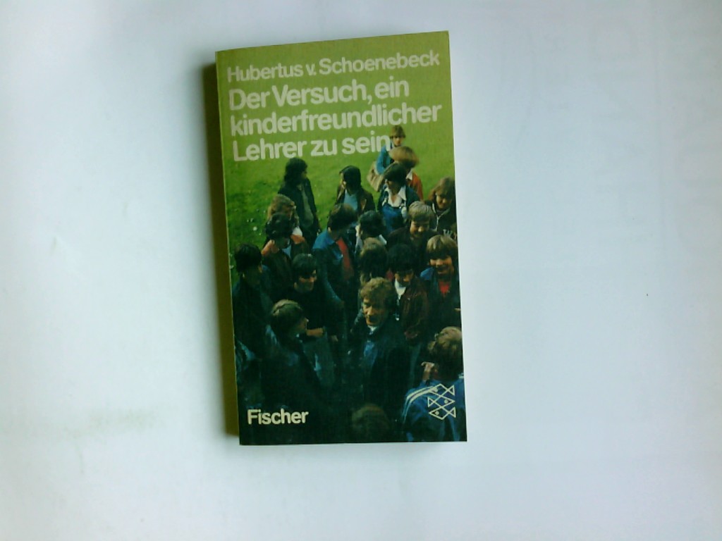 Der Versuch, ein kinderfreundlicher Lehrer zu sein : e. Tagebuch. Hubertus v. Schoenebeck / Fischer-Taschenbücher ; 6724 - Schoenebeck, Hubertus von