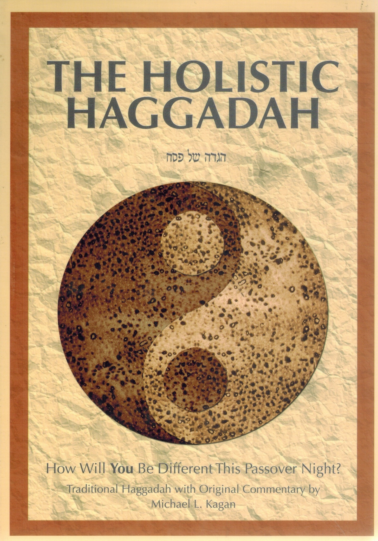 THE HOLISTIC HAGGADAH How Will You be Different This Passover Night - Kagan, Michael L.