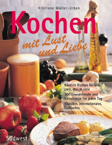 Kochen mit Liebe : [300 Rezepteklassiker mit Variationen für jeden Tag]. Kristiane Müller-Urban. [Fotogr.: Ulrich Kopp ; Peter Rees] - Müller-Urban, Kristiane (Verfasser)