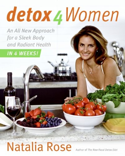 Detox for Women: An All New Approach for a Sleek Body and Radiant Health in 4 Weeks - Rose, Natalia