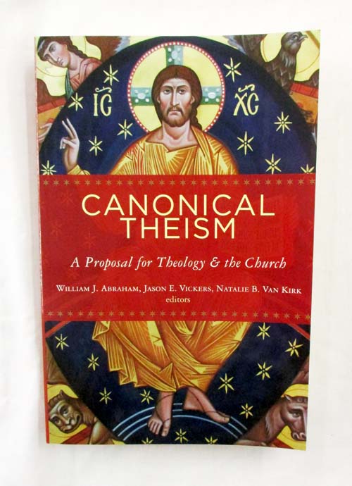 Canonical Theism. A Proposal for Theology and the Church - Abraham, William J.; Vickers, Jason E. & Van Kirk, Natalie B. [Editors]