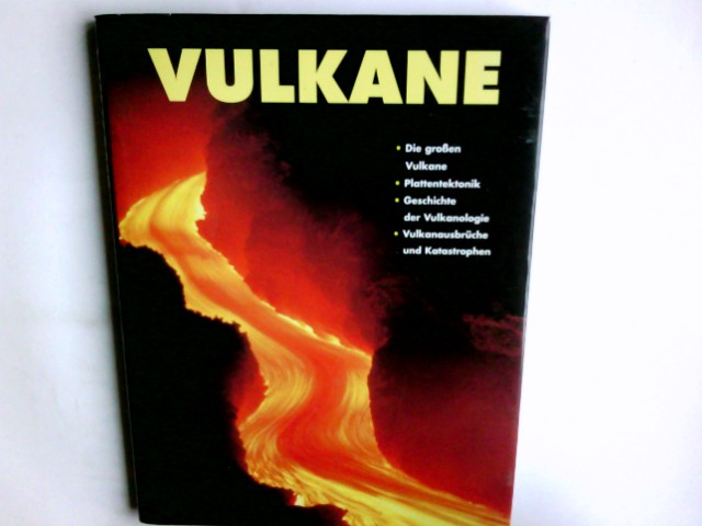 Vulkane : die großen Vulkane, Plattentektonik, Geschichte der Vulkanologie, Vulkanausbrüche und Katastrophen Übers. aus dem Franz.: Werner Horwath . Red. der dt. Ausg.: Agents-Producers-Editors, Overath - Horwath, Werner (Übersetzer)