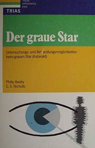 Der graue Star : Unters.- u. Behandlungsmöglichkeiten beim grauen Star (Katarakt). Philip Awdry ; C. S. Nicholls. Aus d. Engl. übers. von Perdita von Wallenberg. Bearb. von Cornelia Herberhold. [Zeichn.: Friedrich Hartmann] - Awdry, Philip (Verfasser), Christine S. (Verfasser) Nicholls und Cornelia (Mitwirkender) Herberhold