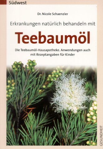 Teebaumöl : Rezepte für Kinder und Erwachsene ; die Teebaumöl-Hausapotheke ; Anwendungen auch mit Rezeptangaben für Kinder. Nicole Schaenzler / Gesundheit - Schaenzler, Nicole (Verfasser)