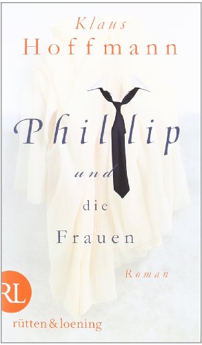 Phillip und die Frauen: Roman - Hoffmann, Klaus
