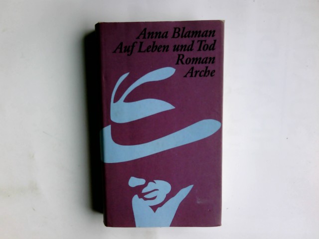 Auf Leben und Tod : Roman. Anna Blaman. Aus d. Niederländ. von Maria Csollány. Mit e. Nachw. von Carel ter Haar - Blaman, Anna (Verfasser)