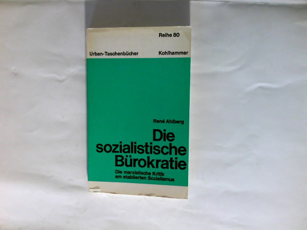 Die sozialistische Bürokratie : marxist. Kritik am etablierten Sozialismus. Urban-Taschenbücher ; Bd. 852 : Reihe 80 - Ahlberg, René (Verfasser)