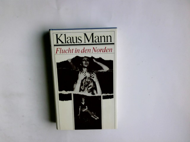 Flucht in den Norden : Roman. Klaus Mann. Hrsg. u. mit e. Nachw. von Martin Gregor-Dellin - Mann, Klaus (Verfasser)
