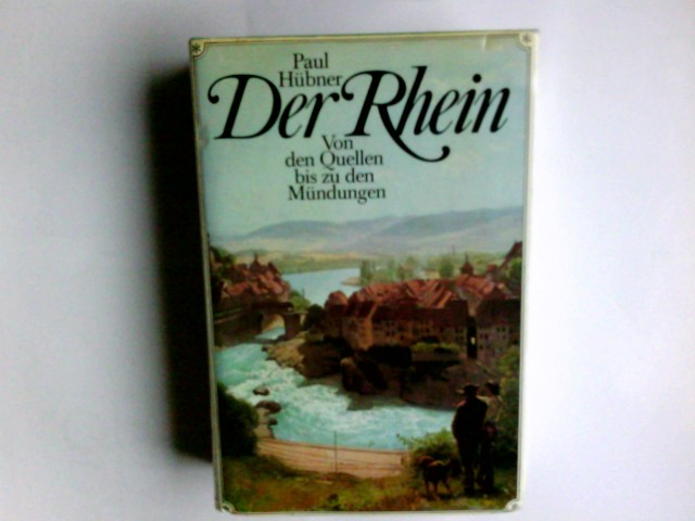 Der Rhein : von d. Quellen bis zu d. Mündungen. Paul Hübner - Hübner, Paul (Verfasser)