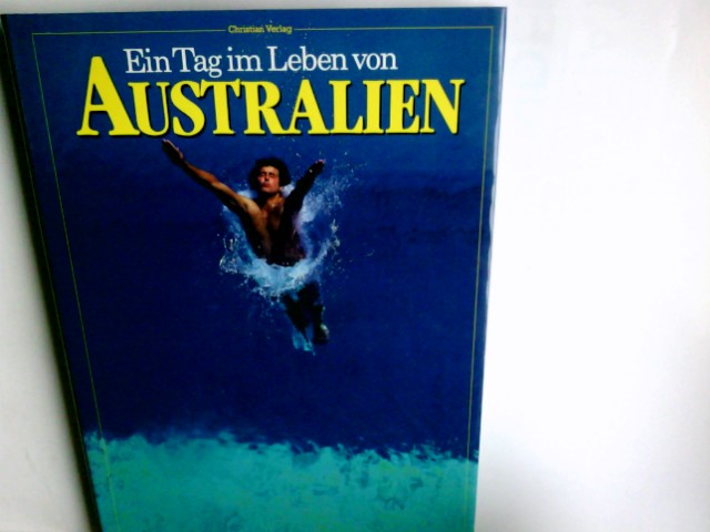 Ein Tag im Leben von Australien : fotografiert von 100 der führenden Fotojournalisten der Welt an einem einzigen Tag, dem 6. März 1981. aus d. Engl. übertr. von Bruno von der Haar - Haar, Bruno von der (Übersetzer)